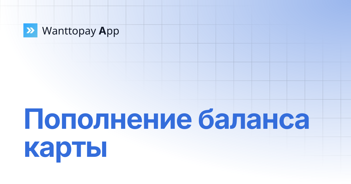 Пополнение баланса карты | Wanttopay App